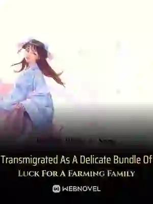 Transmigrated As A Delicate Bundle Of Luck For A Farming Family